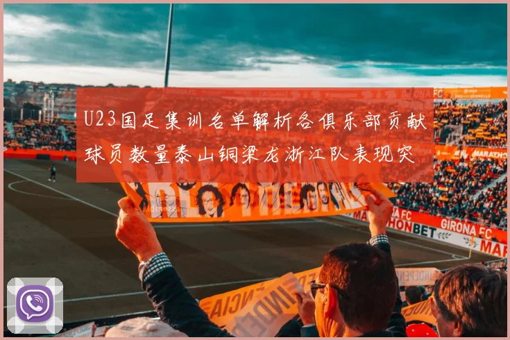 U23国足集训名单解析各俱乐部贡献球员数量泰山铜梁龙浙江队表现突出