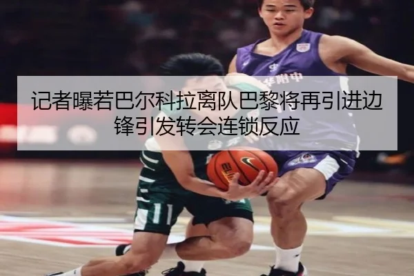 记者曝若巴尔科拉离队巴黎将再引进边锋引发转会连锁反应